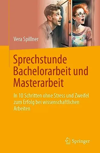 Sprechstunde Bachelorarbeit und Masterarbeit: In 10 Schritten ohne Stress und Zweifel zum Erfolg bei wissenschaftlichen Arbeiten