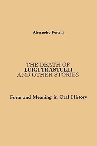 The Death of Luigi Trastulli and Other Stories: Form and Meaning in Oral History (Suny Series in Oral and Public History) (Suny Oral and Public History)