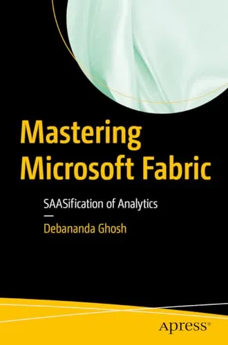 Mastering Microsoft Fabric: SAASification of Analytics - Microsoft Access Buch über die SAASifizierung von Analytik, ideal für Fachleute, die ihre Datenanalyse-Fähigkeiten erweitern möchten.