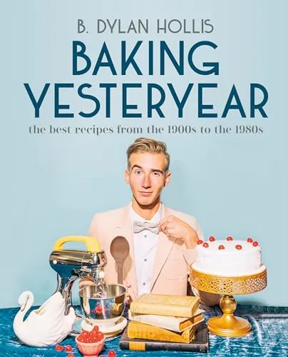 Baking Yesteryear von B. Dylan Hollis - Zeitlose Backrezepte von den 1900er bis 1980er Jahren, ideal für nostalgische Genießer und Hobbybäcker, nur 20.99 €.