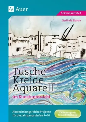 Tusche - Kreide - Aquarell im Kunstunterricht: Abwechslungsreiche Projekte für die Jahrgangsstufen 5-10 - Fachbuch mit kreativen Kunstprojekten für Schüler der Klassen 5-10, ideal zur Förderung der künstlerischen Fähigkeiten und Kreativität.