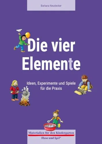 Die vier Elemente: Ideen, Experimente und Spiele für die Praxis - Schule & Lernen: Kreative Materialien für den Kindergarten, die spielerisches Lernen und Experimente zu den vier Elementen fördern.