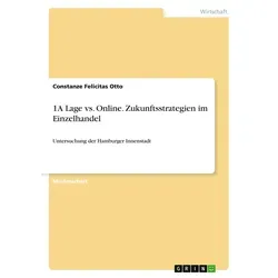1A Lage vs. Online. Zukunftsstrategien im Einzelhandel von Constanze Felicitas Otto / GRIN Verlag / Taschenbuch