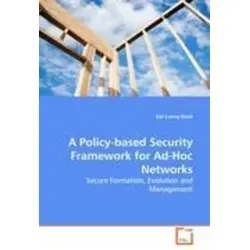 A Policy-based Security Framework for Ad-Hoc Networks - Fachbuch über integrierte Sicherheitslösungen für die sichere Bildung, Evolution und Verwaltung von Ad-Hoc-Netzwerken.