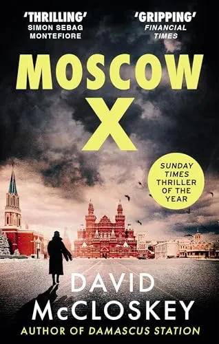 Moscow X: Bestselling Author of THE TIMES Thriller of the Year DAMASCUS STATION and co-host of hit podcast THE REST IS CLASSIFIED (David McCloskey spy thriller)