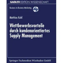 Wettbewerbsvorteile durch kundenorientiertes Supply Management von Matthias Kuhl / Deutscher Universitätsverlag / Taschenbuch