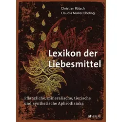Lexikon der Liebesmittel: Naturheilkundlicher Ratgeber für Erotik - Medizin: Entdecken Sie pflanzliche, mineralische und synthetische Aphrodisiaka für ein erfülltes Liebesleben.
