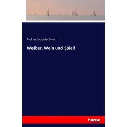 Weiber Wein und Spiel! von Paul de Kock/ Max Stein / hansebooks / Taschenbuch