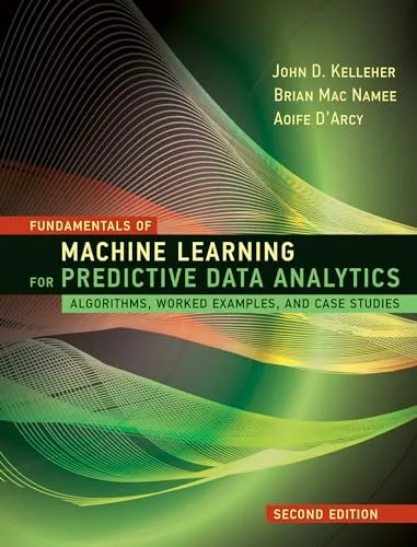 Fundamentals of Machine Learning for Predictive Data Analytics, 2. Auflage - Hardware & Technik: Umfassende Einführung in Algorithmen mit praxisnahen Beispielen und Fallstudien für effektive Datenanalysen.