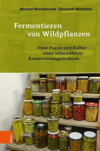 Fermentieren von Wildpflanzen: Konservierung neu entdeckt - Garten & Pflanzen: Entdecken Sie die Kunst des Fermentierens und konservieren Sie Wildpflanzen auf innovative Weise für mehr Geschmack und Nährstoffe!