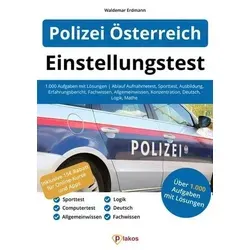 Einstellungstest Polizei Österreich: 1.000 Aufgaben mit Lösungen | Ablauf Aufnahmetest, Sporttest, Ausbildung, Erfahrungsbericht, Fachwissen, Allgemeinwissen, Konzentration, Deutsch, Logik, Mathe