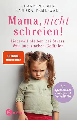 Mama, nicht schreien!: Liebevoll bleiben bei Stress, Wut und starken Gefühlen. - Mit zahlreichen Übungen & Notfallhilfe - SPIEGEL-Bestseller