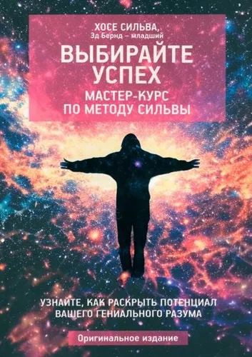 Выбирайте успех. Мастер-курс по методу Сильвы. Узнайте, как раскр