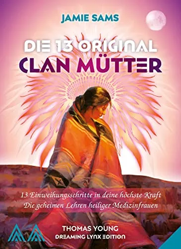 DIE 13 ORIGINAL CLAN MÜTTER: Einweihungsschritte in deine höchste Kraft - Esoterik und geheime Lehren heiliger Medizinfrauen für spirituelles Wachstum und persönliche Transformation.