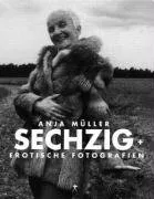 Sechzig +. Erotische Fotografien von Anja Müller - Veränderte Neuausgabe mit beeindruckenden erotischen Fotografien, ideal für Kunstliebhaber und Fotografie-Enthusiasten.