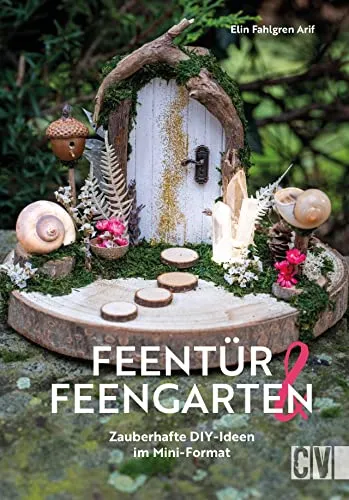 DIY-Buch Miniatur Deko – Feentür & Feengarten: Zauberhafte Bastelideen im Mini-Format. Wichteltür, Feentür, Elfentür. Basteln für Wohnzimmer, Kinderzimmer, Garten und Co.