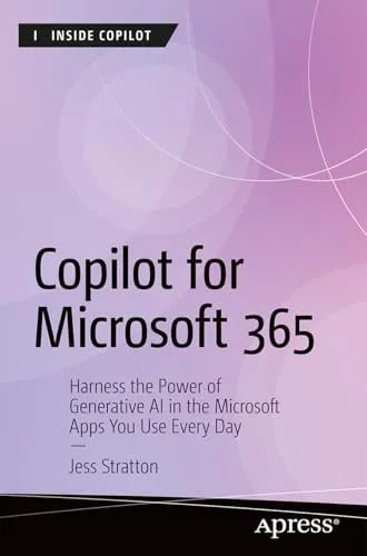 Copilot for Microsoft 365: Harness the Power of Generative AI in the Microsoft Apps You Use Every Day (Inside Copilot)