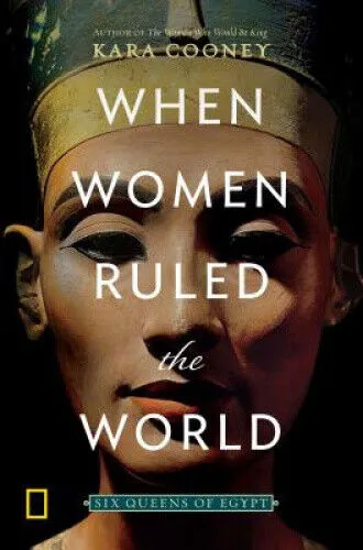 When Women Ruled the World: Six Queens of Egypt by Cooney, Kara