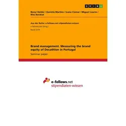 Brand management. Measuring the brand equity of Decathlon in Portugal von Benyi Heider/ Daniela Martins/ Ivana Cizmar/ Miguel Loures/ Rita Barakat / G