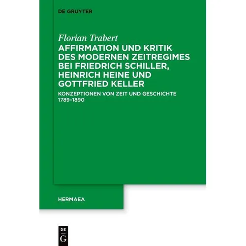 De Gruyter Affirmation und Kritik des modernen Zeitregimes bei Friedrich Schiller, Heinrich Heine und (Deutsch, Florian Trabert, 2025) (54657828)