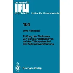Prüfung des Einflusses von Schmierstoffadditiven auf das Tribosystem bei der Kaltmassivumformung von Uwe J. Horlacher / Springer Berlin Heidelberg / T