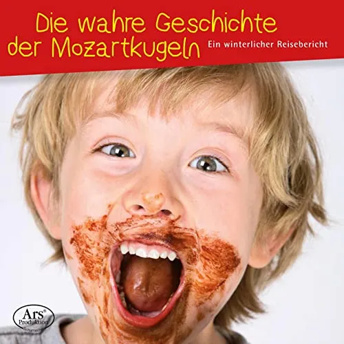 Mozart: Die wahre Geschichte der Mozartkugeln - Für musikalische Leckermäuler von 6 bis 99 Jahren