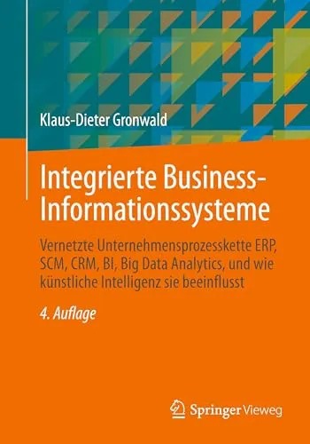 Integrierte Business-Informationssysteme: Vernetzte Unternehmensprozesskette ERP, SCM, CRM, BI, Big Data Analytics, und wie künstliche Intelligenz sie beeinflusst