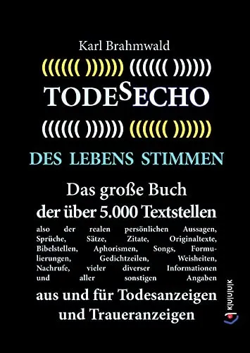 Todesecho. Des Lebens Stimmen: Das große Buch der über 5.000 Textstellen, also der realen persönlichen Aussagen, Sprüche, Sätze, Zitate, ... aus und für Todesanzeigen und Traueranzeigen