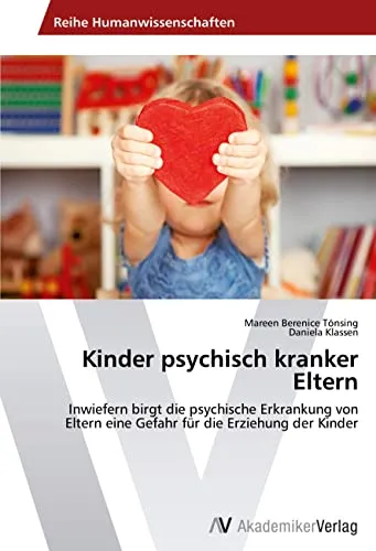Kinder psychisch kranker Eltern: Risiken für die Erziehung - Erziehungsphilosophie, beleuchtet die Gefahren psychischer Erkrankungen von Eltern und deren Einfluss auf die Entwicklung und Erziehung von Kindern.