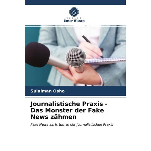 Unser Wissen Journalistische Praxis - Das Monster der Fake News zähmen (Sulaiman Osho, 2021) (56199129)