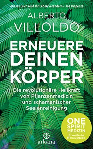 Erneuere deinen Körper: ONE SPIRIT MEDIZIN – Erweiterte Neuausgabe - Naturmedizin & Alternative Heilmethoden, entdecke die transformative Kraft von Pflanzenmedizin und schamanischer Seelenreinigung für ganzheitliche Gesundheit.