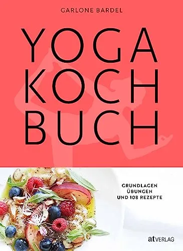 Yoga Kochbuch: Grundlagen, Übungen und 108 Rezepte