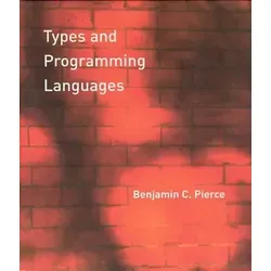 Types and Programming Languages - Mit Press - Informatik: Fundierte Einführung in Typen und Programmiersprachen mit aktuellen Beispielen und Anwendungen.