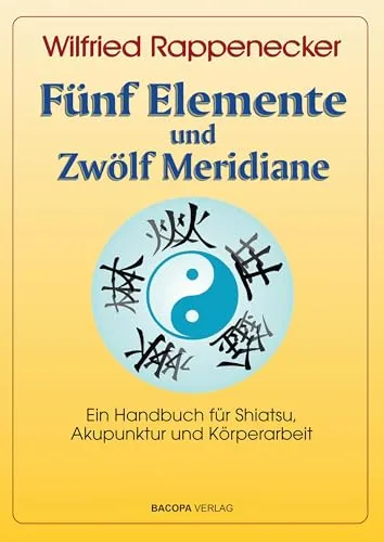 Fünf Elemente und Zwölf Meridiane: Ein Handbuch für Shiatsu und Körperarbeit