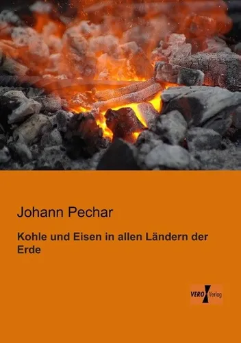 Vero Kohle und Eisen in allen Ländern der Erde - Fachbuch von Johann Pechar - Fachbuch über Kohle und Eisen weltweit, bietet umfassende Einblicke in die Rohstoffindustrie und deren Bedeutung für die globale Wirtschaft.