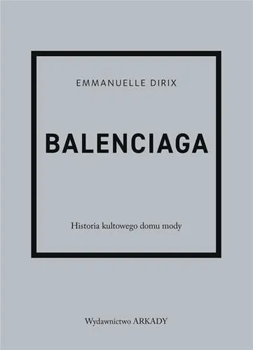 Balenciaga Historia kultowego domu mody EMMANUELLE DIRIX ANNA WAJCOWICZ NARLOCH