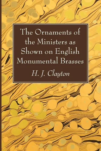 H. J. Clayton | The Ornaments of the Ministers as Shown on English Monumental...
