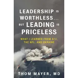 Leadership Is Worthless...But Leading Is Priceless von Thom Mayer MD / Berrett-Koehler Publishers / Buch