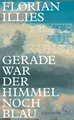Gerade war der Himmel noch blau Florian Illies