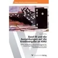 Basel III und die Auswirkungen auf die Kreditvergabe an KMU Unter besonderer Berücksichtigung der neuen Eigenkapitalvorschriften und Liquiditätskenn