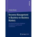 Recovery Management in Business-to-Business Markets Conceptual Dimensions, Relational Consequences and Financial Contributions