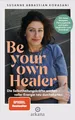 Be Your Own Healer: Die Selbstheilungskräfte wecken – voller Energie neu durchstarten - Mit vielen Rezepten, Planungstools und Audio-Meditation zum Download - Phytotherapie & Natural Detox