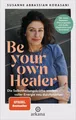 Be Your Own Healer: Die Selbstheilungskräfte wecken – voller Energie neu du