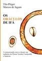 OS ORÁCULOS DE IFÁ: A comunicação com os deuses nas tradições do Ifismo Yorubá, Candomblé e Santeria