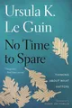 No Time to Spare Ursula K. Le Guin