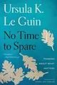 No Time to Spare: Thinking about What M by Ursula K. Le Guin, Le Guin 1328507971
