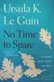 Ursula K Le Guin No Time to Spare (Taschenbuch)