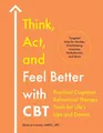 Think, Act, and Feel Better with CBT: Practical Cognitive Behavioral Therapy