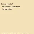 Dr. med. ¿ was tun?: Berufliche Alternativen für Mediziner, Martin Greschner, 