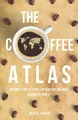 The Coffee Atlas: Different Types of..., Abrams, Marcia